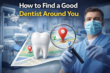 How to Find a Good Dentist Around You